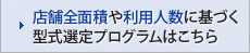 店舗全面積や利用人数に基づく 型式選定プログラム