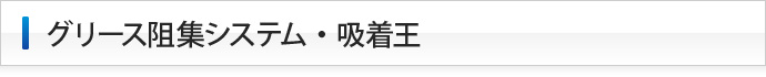 グリース阻集システム・吸着王